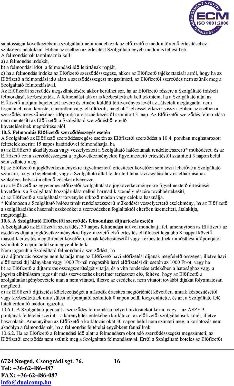 tájékoztatását arról, hogy ha az Előfizető a felmondási idő alatt a szerződésszegést megszünteti, az Előfizetői szerződés nem szűnik meg a Szolgáltató felmondásával.