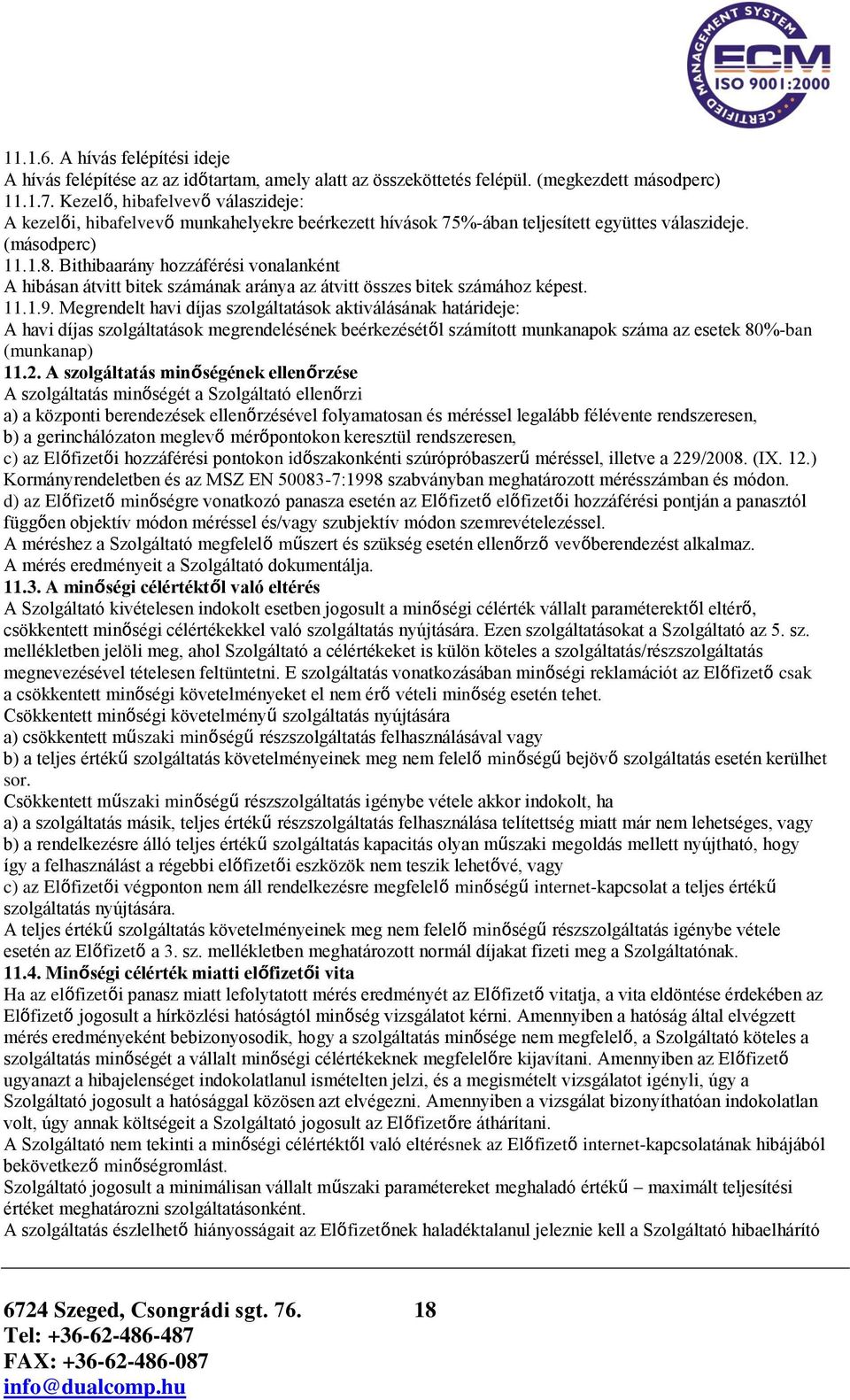 Bithibaarány hozzáférési vonalanként A hibásan átvitt bitek számának aránya az átvitt összes bitek számához képest. 11.1.9.