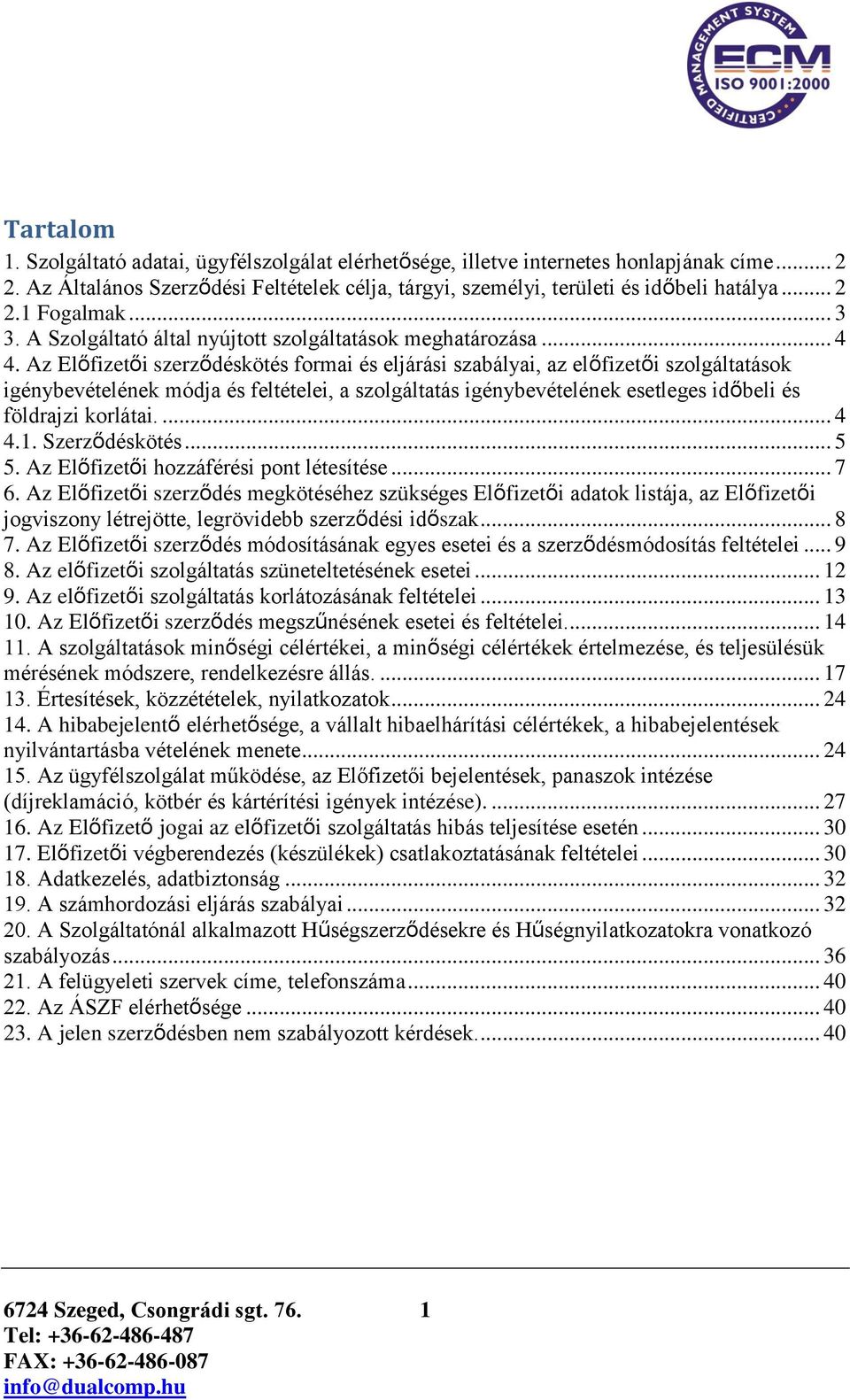 Az Előfizetői szerződéskötés formai és eljárási szabályai, az előfizetői szolgáltatások igénybevételének módja és feltételei, a szolgáltatás igénybevételének esetleges időbeli és földrajzi korlátai.