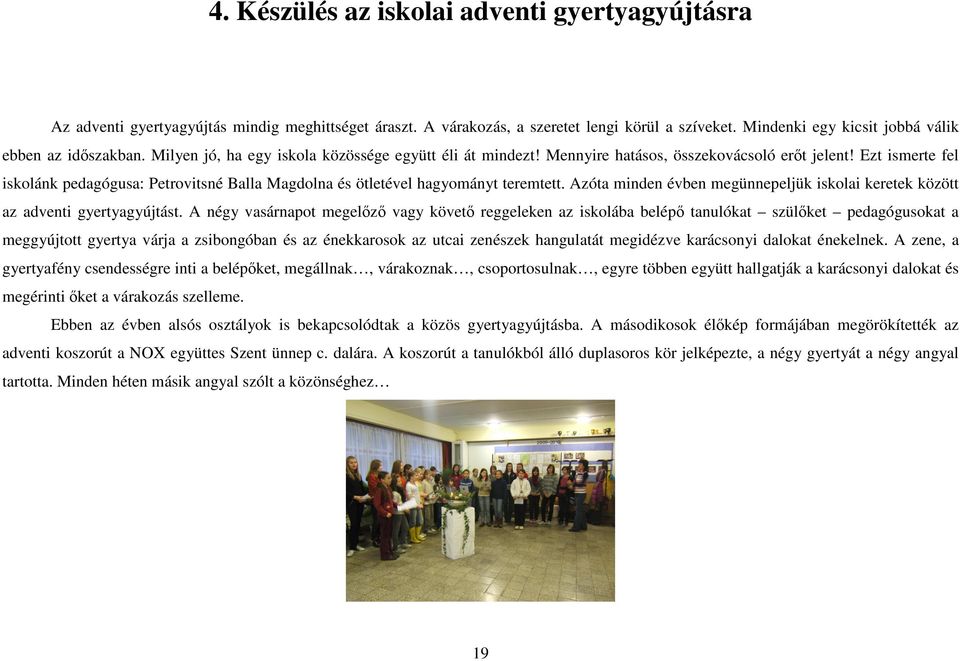 Ezt ismerte fel iskolánk pedagógusa: Petrovitsné Balla Magdolna és ötletével hagyományt teremtett. Azóta minden évben megünnepeljük iskolai keretek között az adventi gyertyagyújtást.