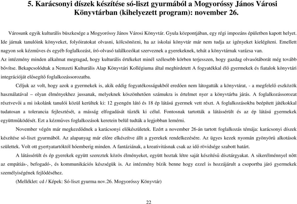 Emellett nagyon sok kézmőves és egyéb foglalkozást, író-olvasó találkozókat szerveznek a gyerekeknek, tehát a könyvtárnak varázsa van.