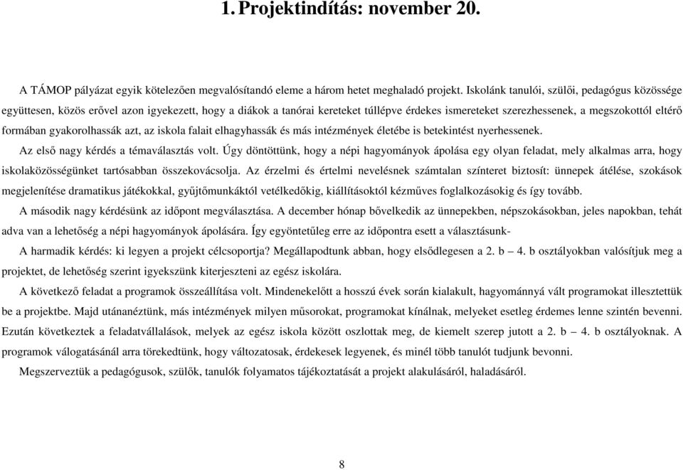 gyakorolhassák azt, az iskola falait elhagyhassák és más intézmények életébe is betekintést nyerhessenek. Az elsı nagy kérdés a témaválasztás volt.