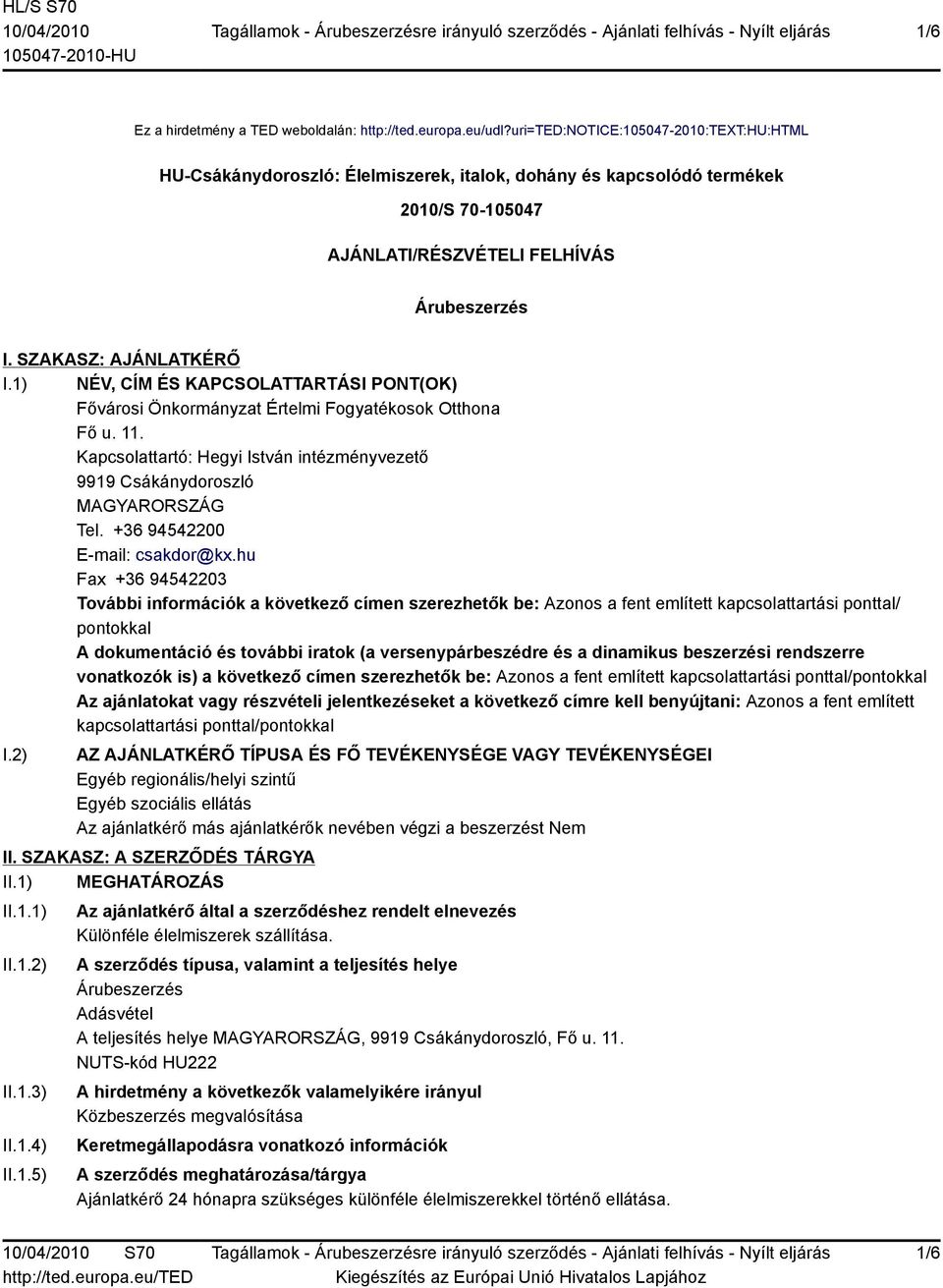 1) NÉV, CÍM ÉS KAPCSOLATTARTÁSI PONT(OK) Fővárosi Önkormányzat Értelmi Fogyatékosok Otthona Fő u. 11. Kapcsolattartó: Hegyi István intézményvezető 9919 Csákánydoroszló MAGYARORSZÁG Tel.