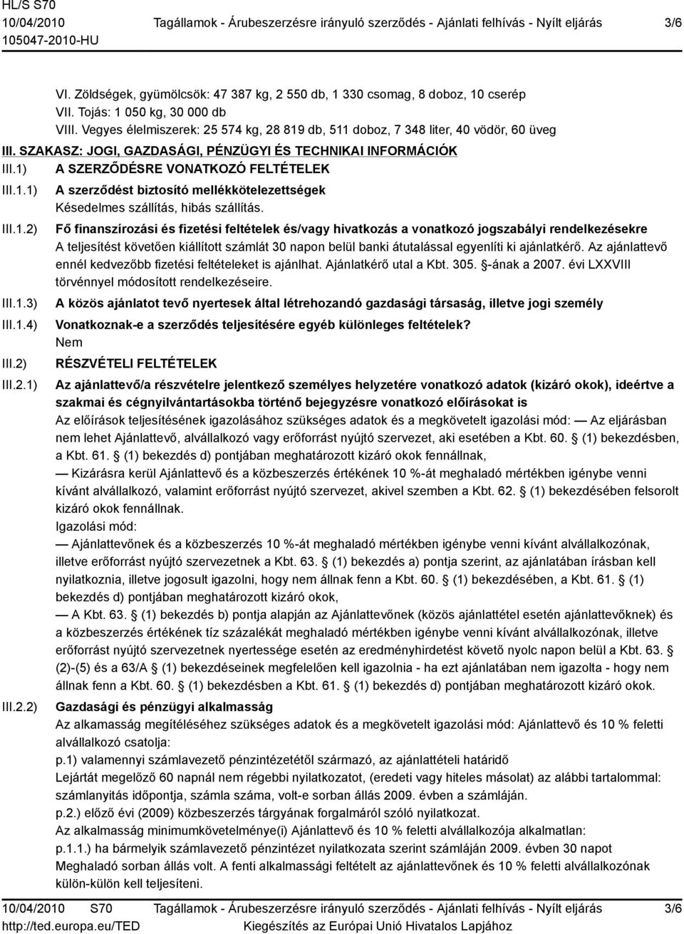 1.2) III.1.3) III.1.4) III.2) III.2.1) III.2.2) A szerződést biztosító mellékkötelezettségek Késedelmes szállítás, hibás szállítás.