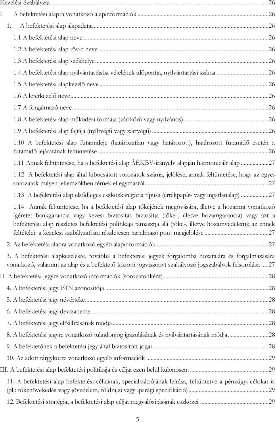 ..26 1.9 A befektetési alap fajtája (nyíltvégű vagy zártvégű)...26 1.10 A befektetési alap futamideje (határozatlan vagy határozott), határozott futamidő esetén a futamidő lejáratának feltüntetése.