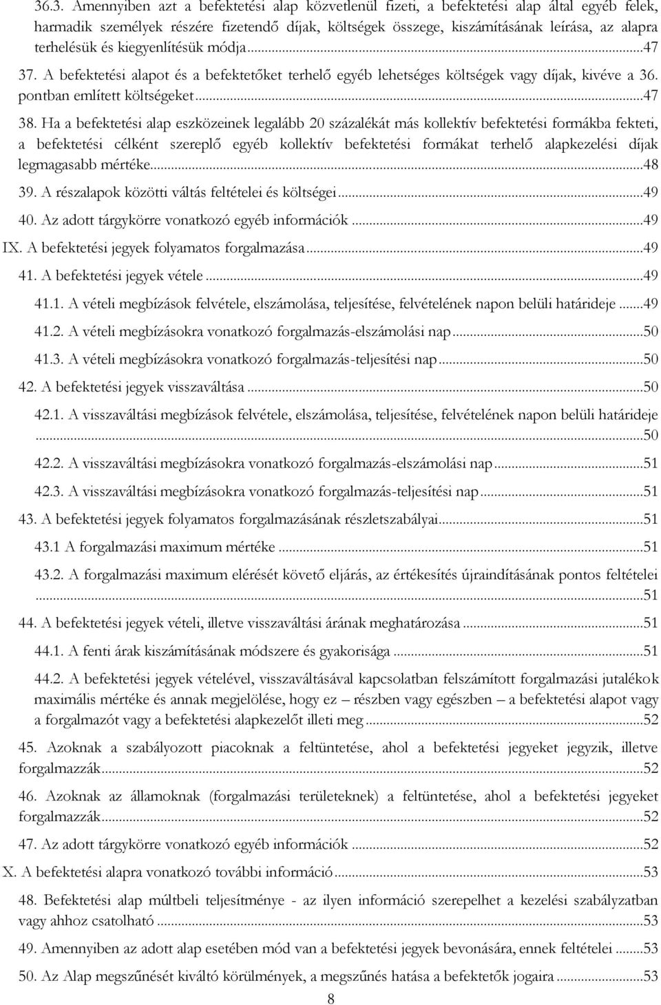 Ha a befektetési alap eszközeinek legalább 20 százalékát más kollektív befektetési formákba fekteti, a befektetési célként szereplő egyéb kollektív befektetési formákat terhelő alapkezelési díjak