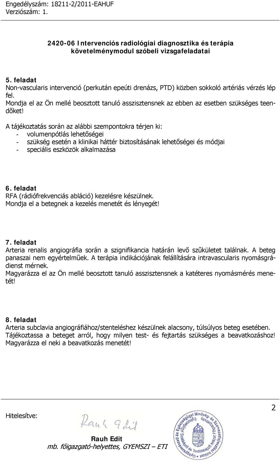 A tájékoztatás során az alábbi szempontokra térjen ki: - volumenpótlás lehetőségei - szükség esetén a klinikai háttér biztosításának lehetőségei és módjai - speciális eszközök alkalmazása 6.