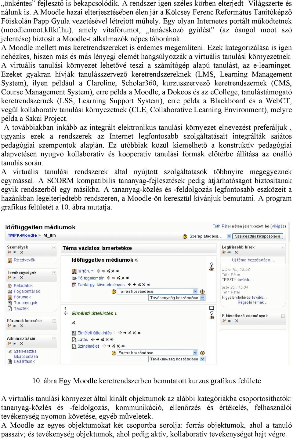 hu), amely vitafórumot, tanácskozó gyűlést (az óangol moot szó jelentése) biztosít a Moodle-t alkalmazók népes táborának. A Moodle mellett más keretrendszereket is érdemes megemlíteni.