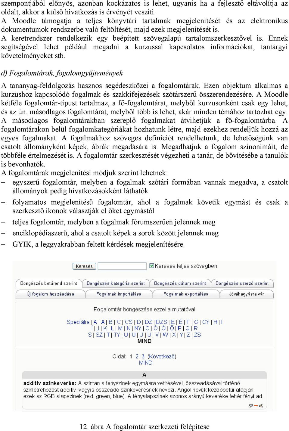 A keretrendszer rendelkezik egy beépített szövegalapú tartalomszerkesztővel is. Ennek segítségével lehet például megadni a kurzussal kapcsolatos információkat, tantárgyi követelményeket stb.