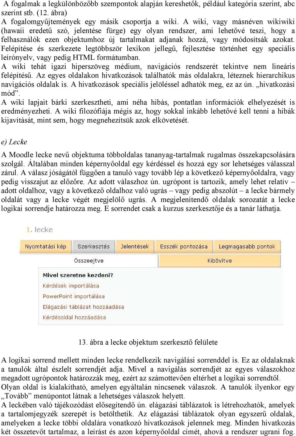 Felépítése és szerkezete legtöbbször lexikon jellegű, fejlesztése történhet egy speciális leírónyelv, vagy pedig HTML formátumban.