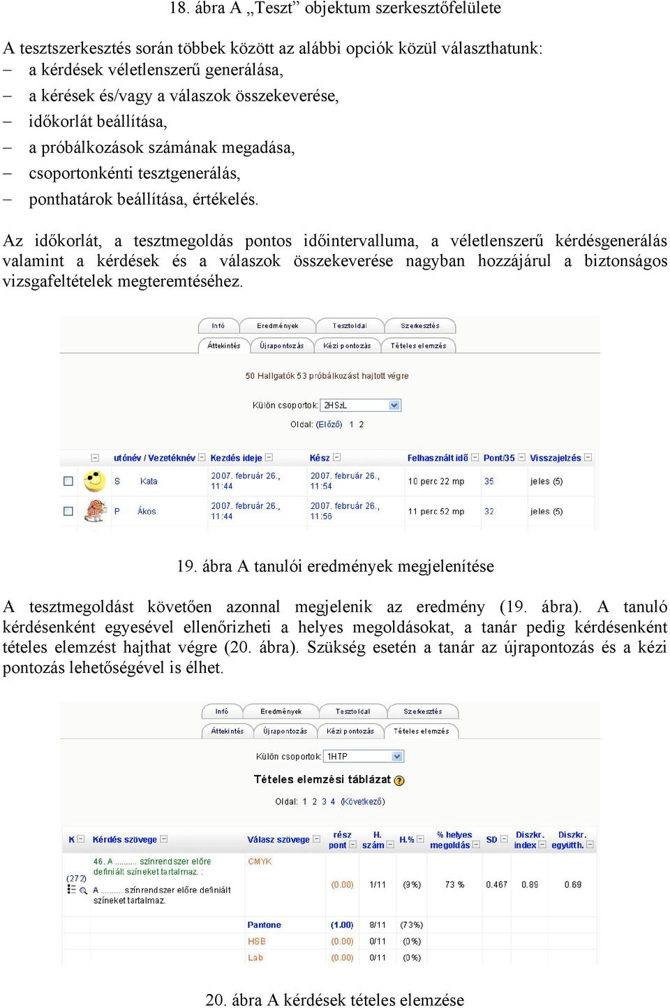 Az időkorlát, a tesztmegoldás pontos időintervalluma, a véletlenszerű kérdésgenerálás valamint a kérdések és a válaszok összekeverése nagyban hozzájárul a biztonságos vizsgafeltételek megteremtéséhez.