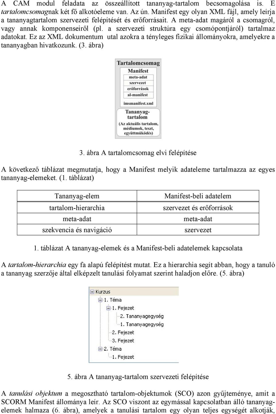 a szervezeti struktúra egy csomópontjáról) tartalmaz adatokat. Ez az XML dokumentum utal azokra a tényleges fizikai állományokra, amelyekre a tananyagban hivatkozunk. (3. ábra) 3.