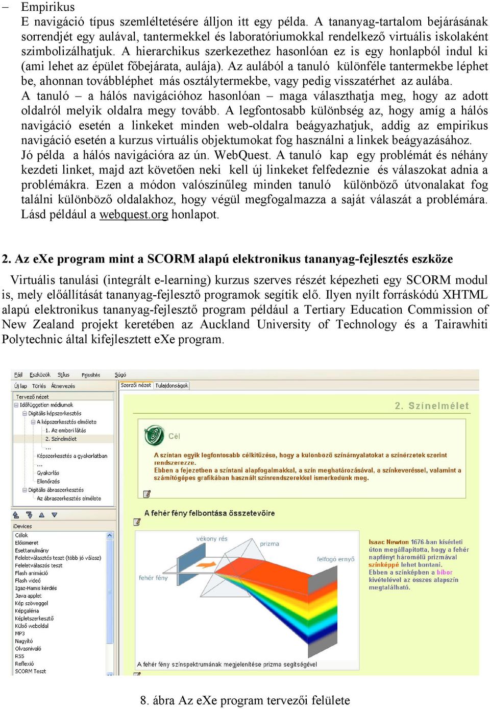 A hierarchikus szerkezethez hasonlóan ez is egy honlapból indul ki (ami lehet az épület főbejárata, aulája).