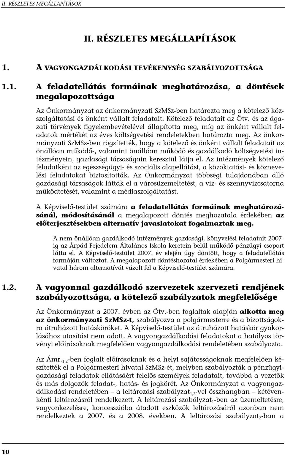 1. A feladatellátás formáinak meghatározása, a döntések megalapozottsága Az Önkormányzat az önkormányzati SzMSz-ben határozta meg a kötelező közszolgáltatási és önként vállalt feladatait.