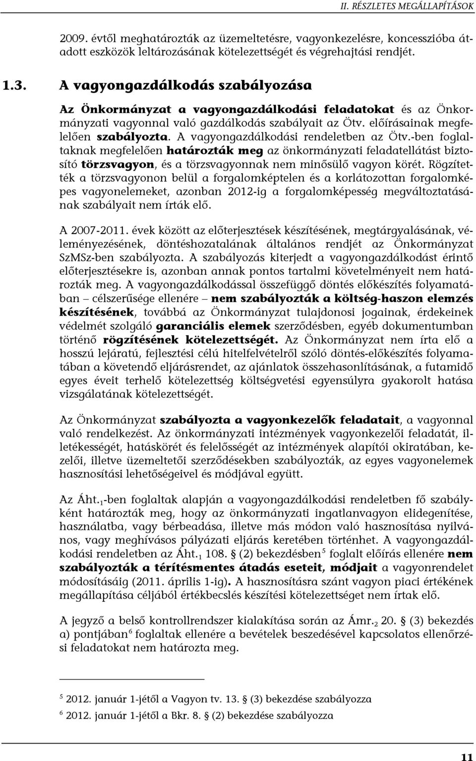 A vagyongazdálkodási rendeletben az Ötv.-ben foglaltaknak megfelelően határozták meg az önkormányzati feladatellátást biztosító törzsvagyon, és a törzsvagyonnak nem minősülő vagyon körét.