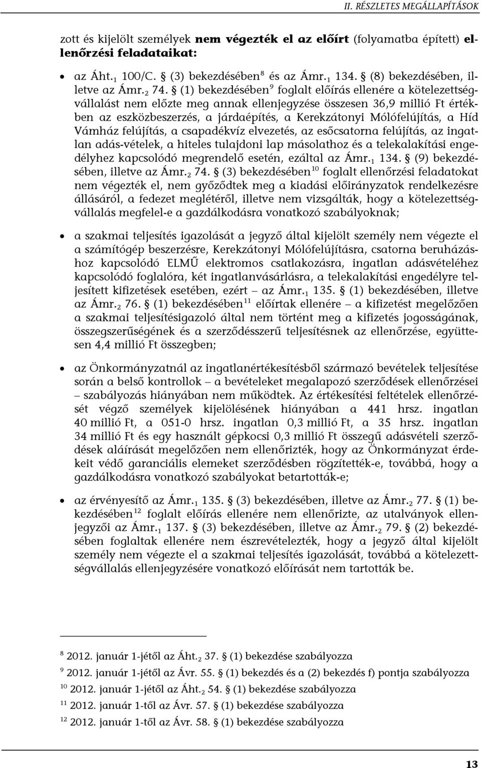 (1) bekezdésében 9 foglalt előírás ellenére a kötelezettségvállalást nem előzte meg annak ellenjegyzése összesen 36,9 millió Ft értékben az eszközbeszerzés, a járdaépítés, a Kerekzátonyi