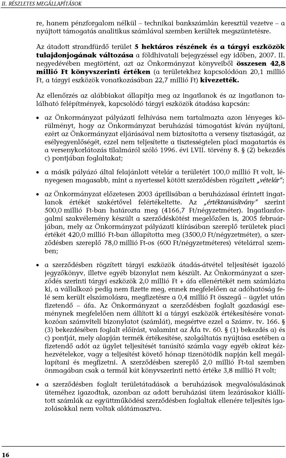 negyedévében megtörtént, azt az Önkormányzat könyveiből összesen 42,8 millió Ft könyvszerinti értéken (a területekhez kapcsolódóan 20,1 millió Ft, a tárgyi eszközök vonatkozásában 22,7 millió Ft)