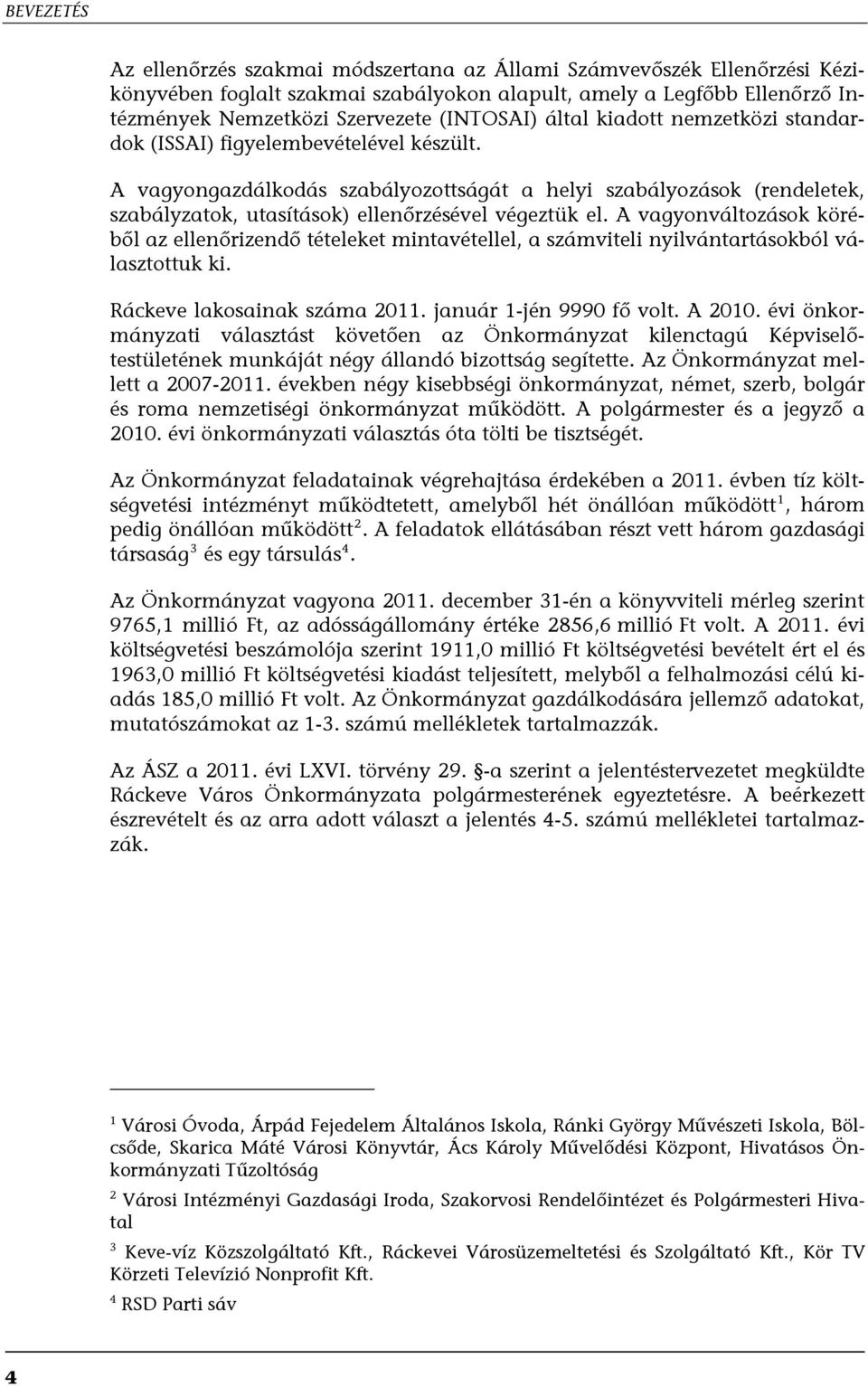 A vagyonváltozások köréből az ellenőrizendő tételeket mintavétellel, a számviteli nyilvántartásokból választottuk ki. Ráckeve lakosainak száma 2011. január 1-jén 9990 fő volt. A 2010.