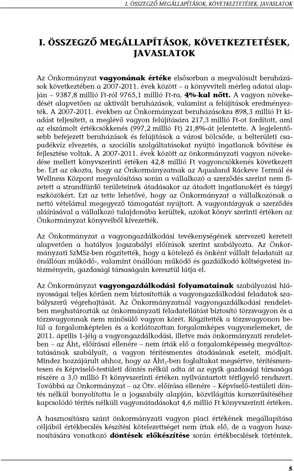 évek között a könyvviteli mérleg adatai alapján 9387,8 millió Ft-ról 9765,1 millió Ft-ra, 4%-kal nőtt. A vagyon növekedését alapvetően az aktivált beruházások, valamint a felújítások eredményezték.