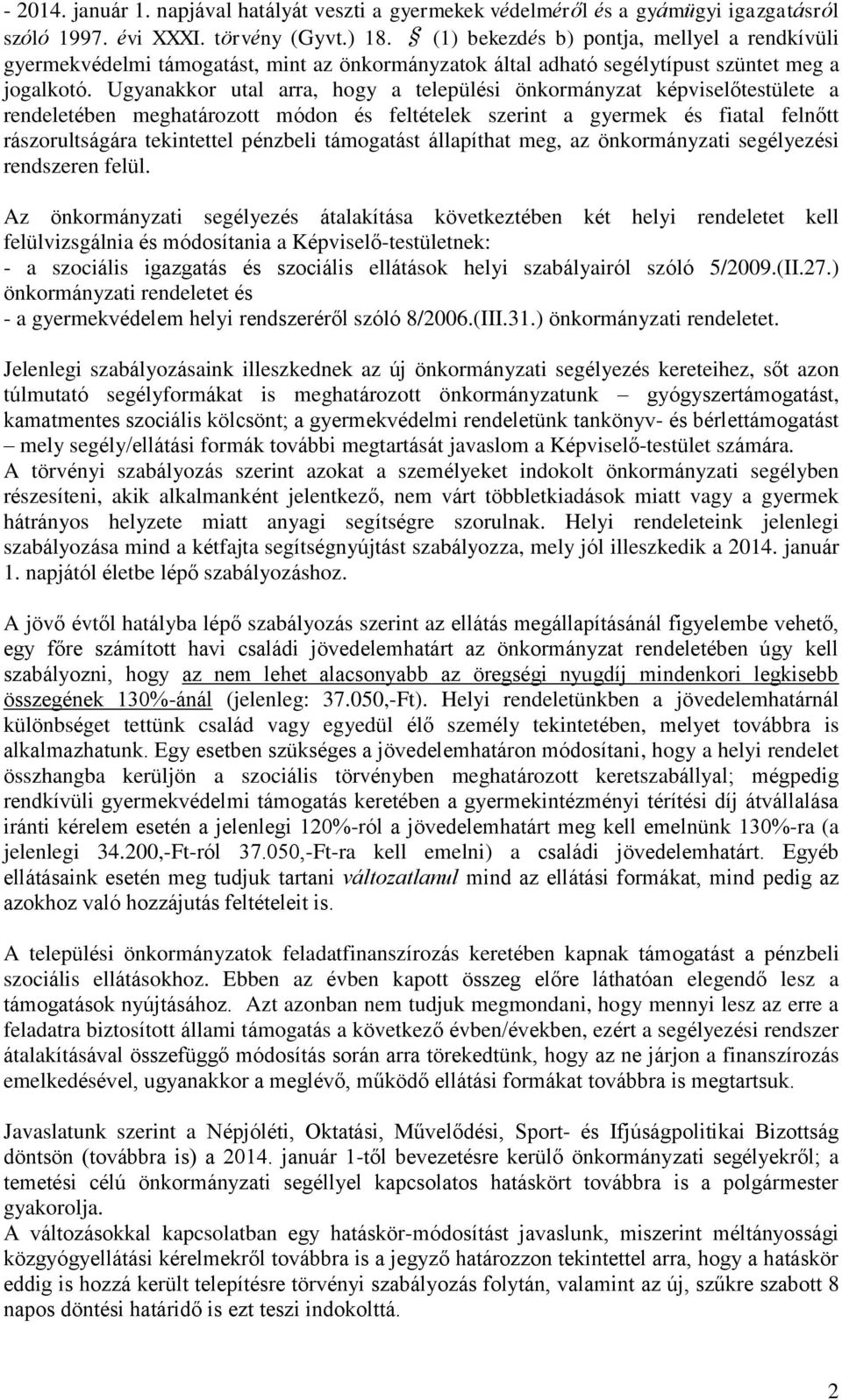 Ugyanakkor utal arra, hogy a települési önkormányzat képviselőtestülete a rendeletében meghatározott módon és feltételek szerint a gyermek és fiatal felnőtt rászorultságára tekintettel pénzbeli