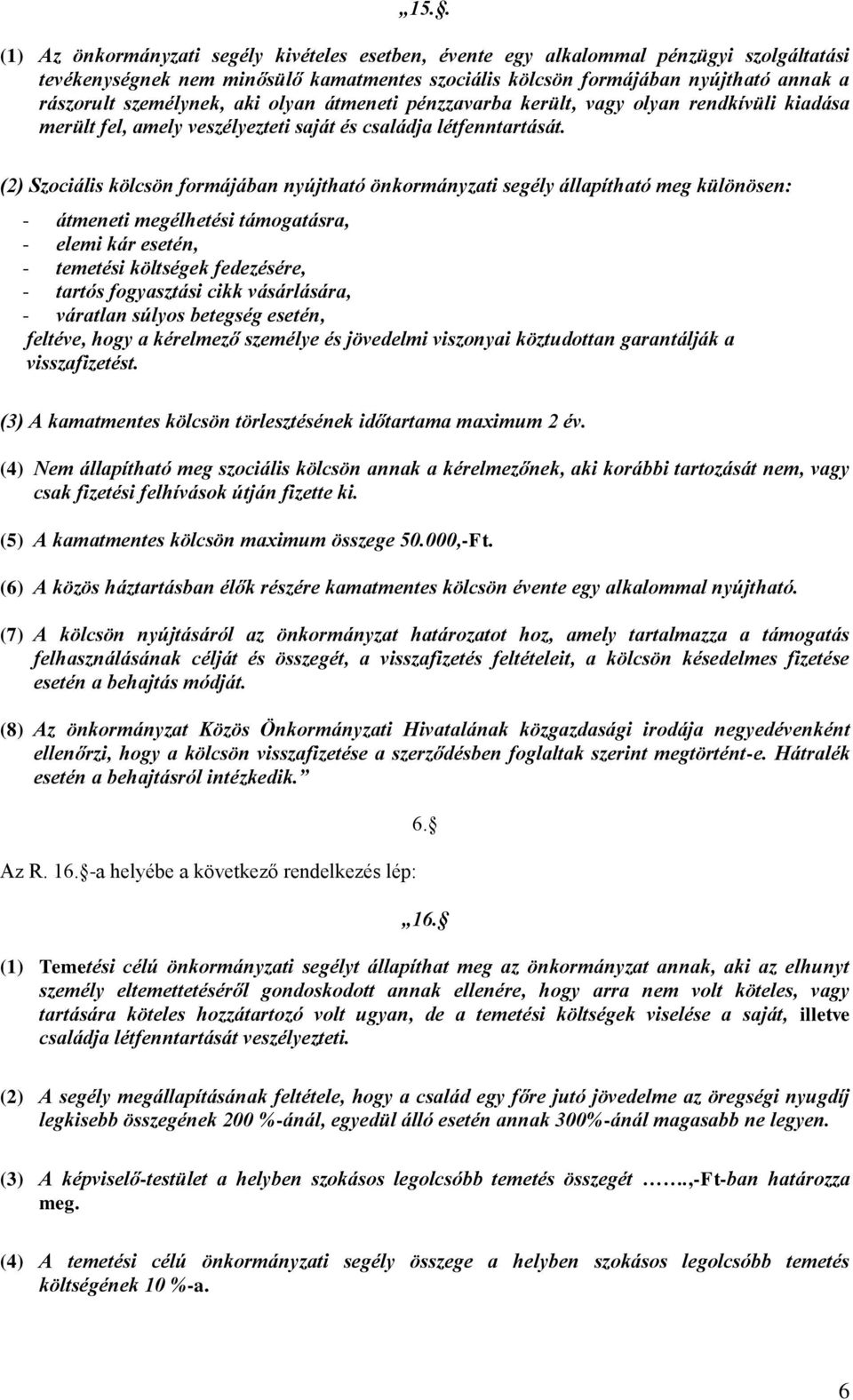 (2) Szociális kölcsön formájában nyújtható önkormányzati segély állapítható meg különösen: - átmeneti megélhetési támogatásra, - elemi kár esetén, - temetési költségek fedezésére, - tartós