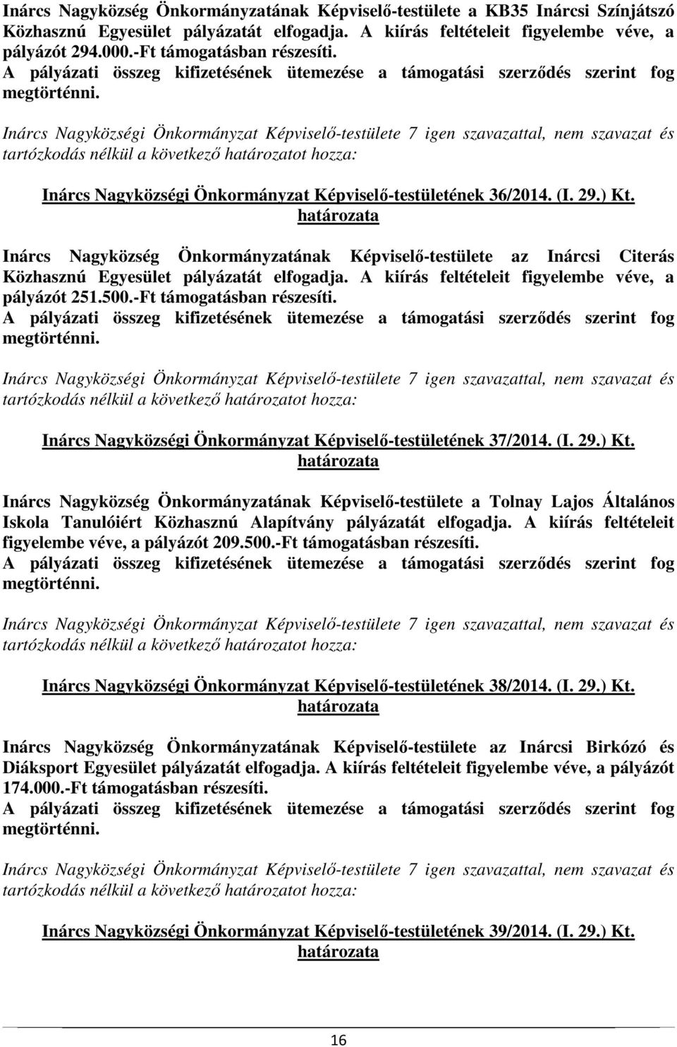 Inárcs Nagyközség Önkormányzatának Képviselő-testülete az Inárcsi Citerás Közhasznú Egyesület pályázatát elfogadja. A kiírás feltételeit figyelembe véve, a pályázót 251.500.-Ft támogatásban részesíti.