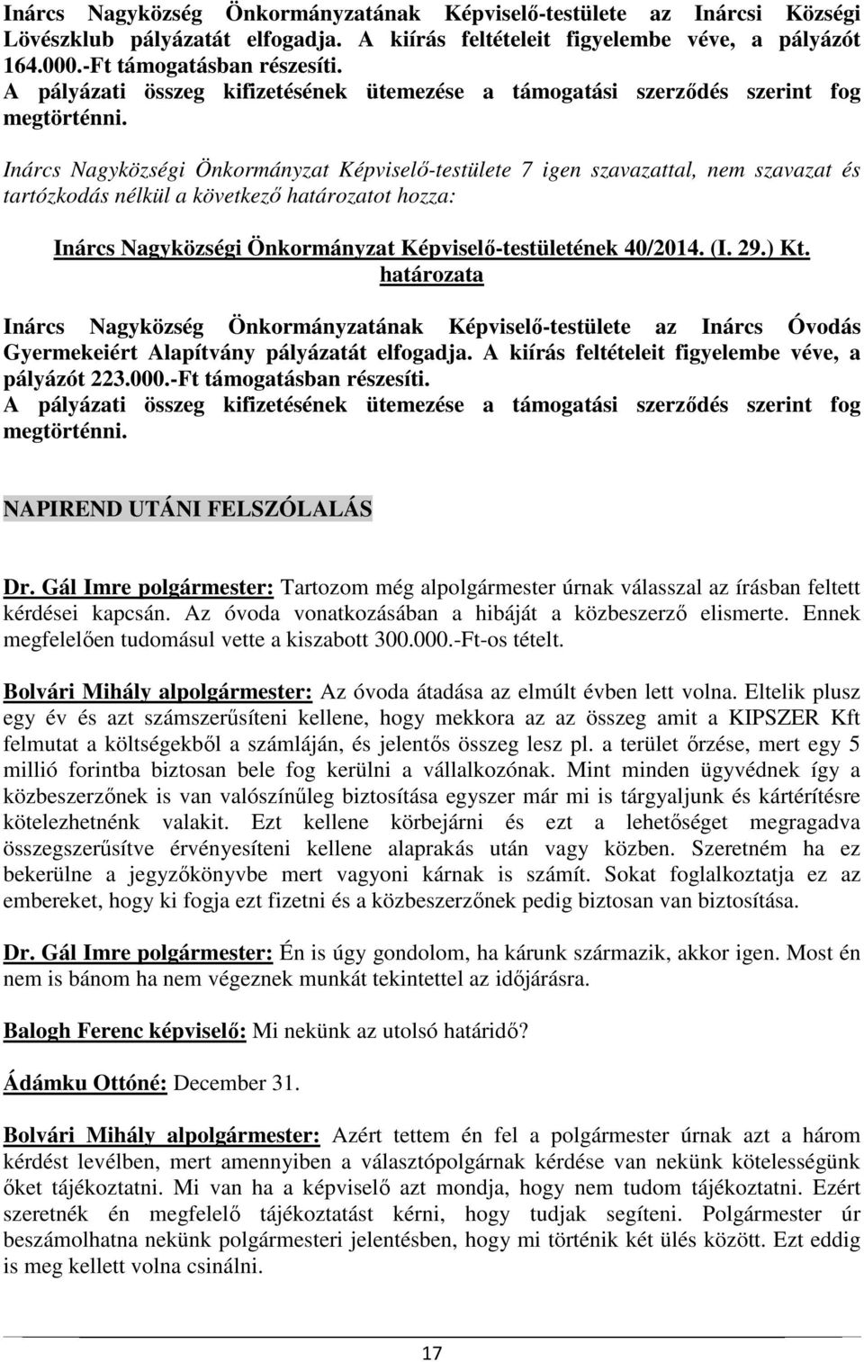 A kiírás feltételeit figyelembe véve, a pályázót 223.000.-Ft támogatásban részesíti. NAPIREND UTÁNI FELSZÓLALÁS Dr.