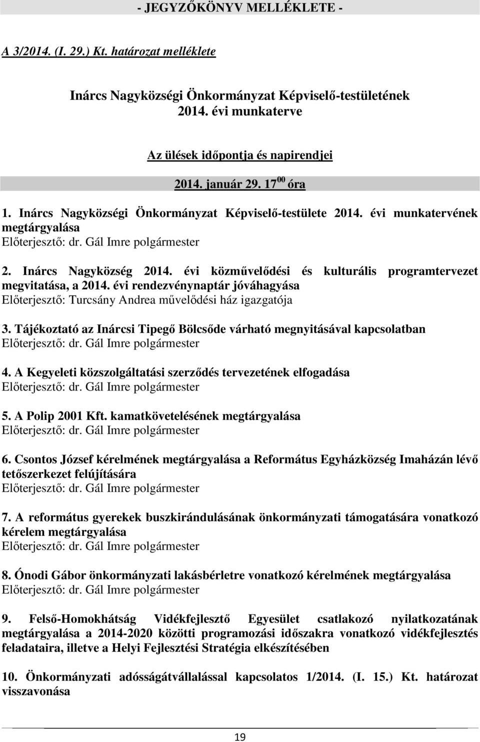 évi rendezvénynaptár jóváhagyása Előterjesztő: Turcsány Andrea művelődési ház igazgatója 3. Tájékoztató az Inárcsi Tipegő Bölcsőde várható megnyitásával kapcsolatban 4.