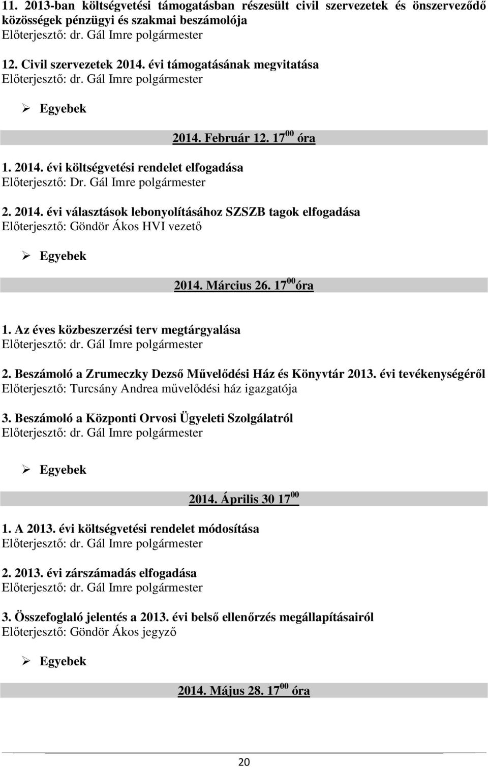 Március 26. 17 00 óra 1. Az éves közbeszerzési terv megtárgyalása 2. Beszámoló a Zrumeczky Dezső Művelődési Ház és Könyvtár 2013.