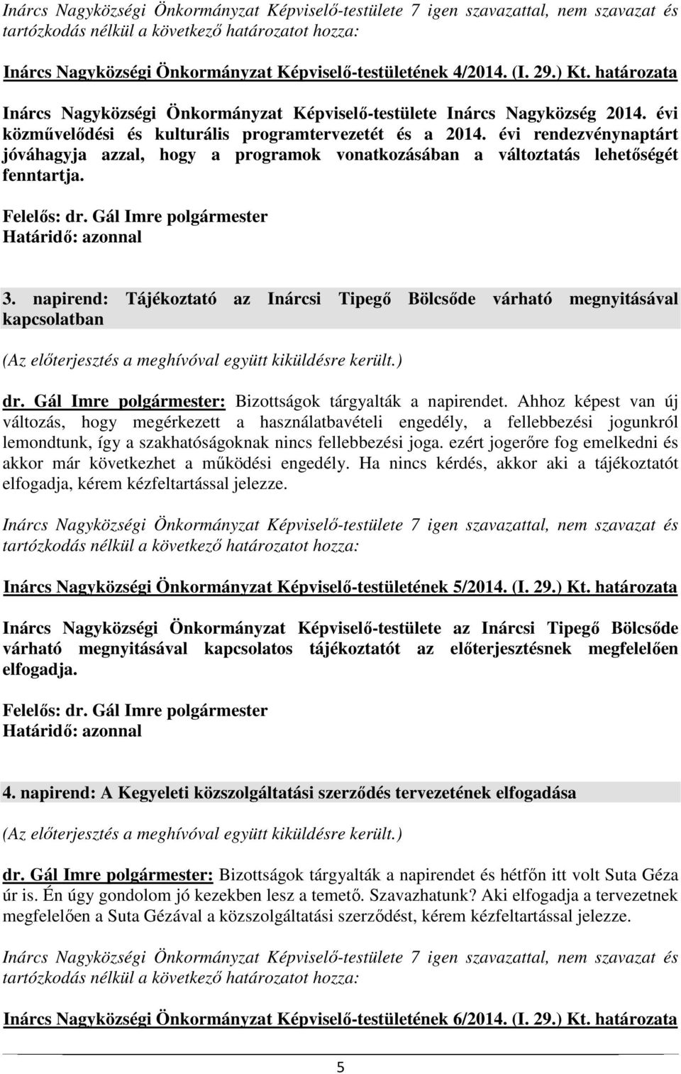 napirend: Tájékoztató az Inárcsi Tipegő Bölcsőde várható megnyitásával kapcsolatban (Az előterjesztés a meghívóval együtt kiküldésre került.) dr.