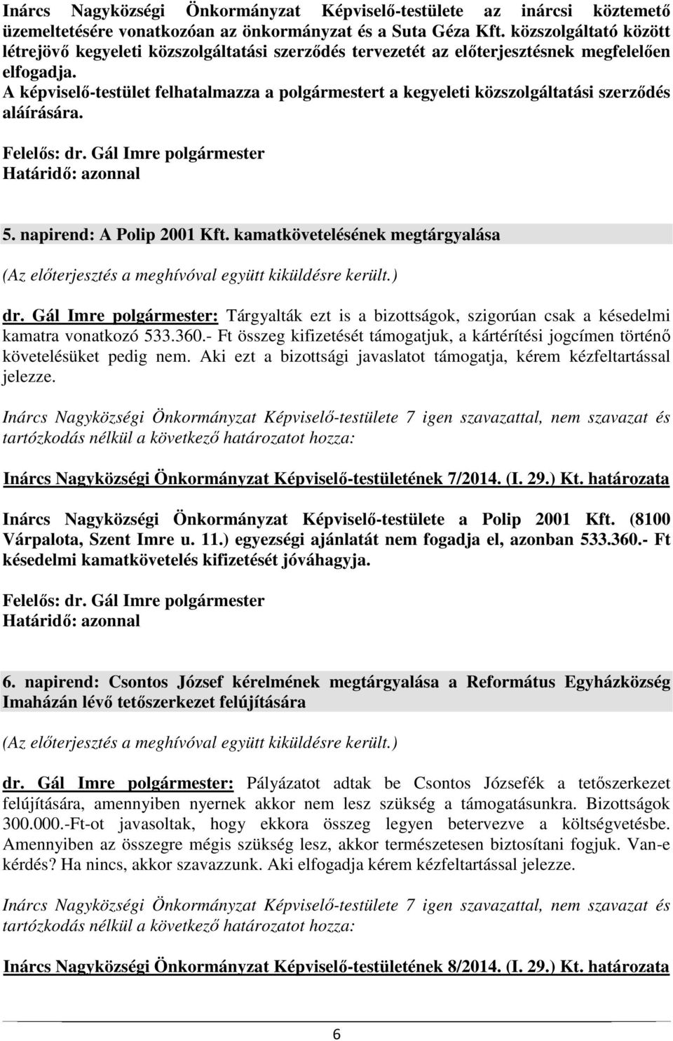 A képviselő-testület felhatalmazza a polgármestert a kegyeleti közszolgáltatási szerződés aláírására. 5. napirend: A Polip 2001 Kft.