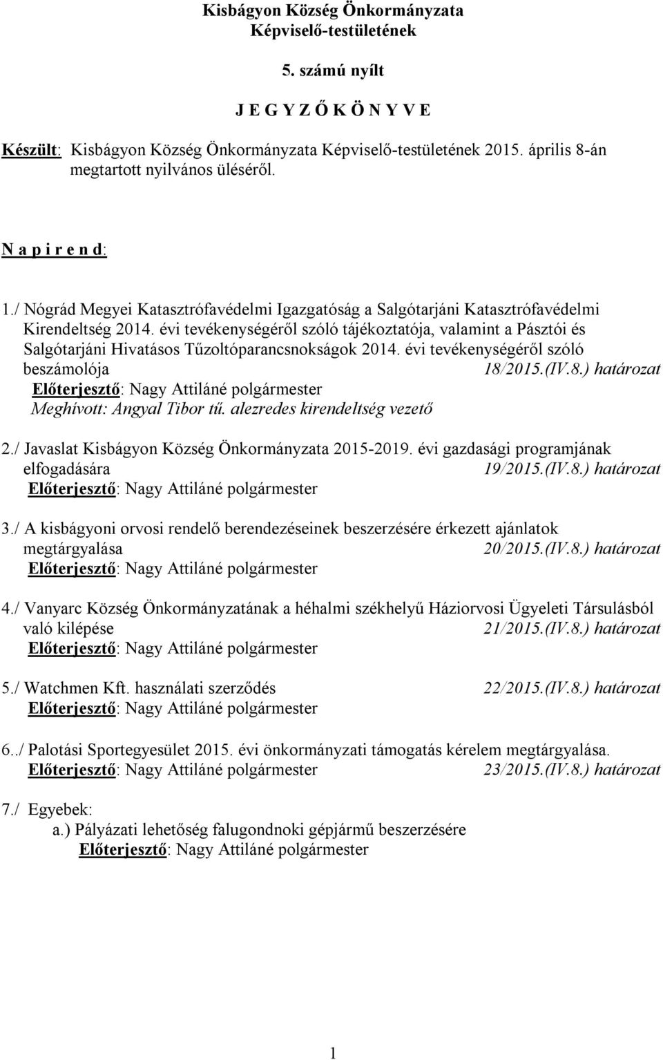 évi tevékenységéről szóló tájékoztatója, valamint a Pásztói és Salgótarjáni Hivatásos Tűzoltóparancsnokságok 2014. évi tevékenységéről szóló beszámolója 18/2015.(IV.8.) határozat Meghívott: Angyal Tibor tű.