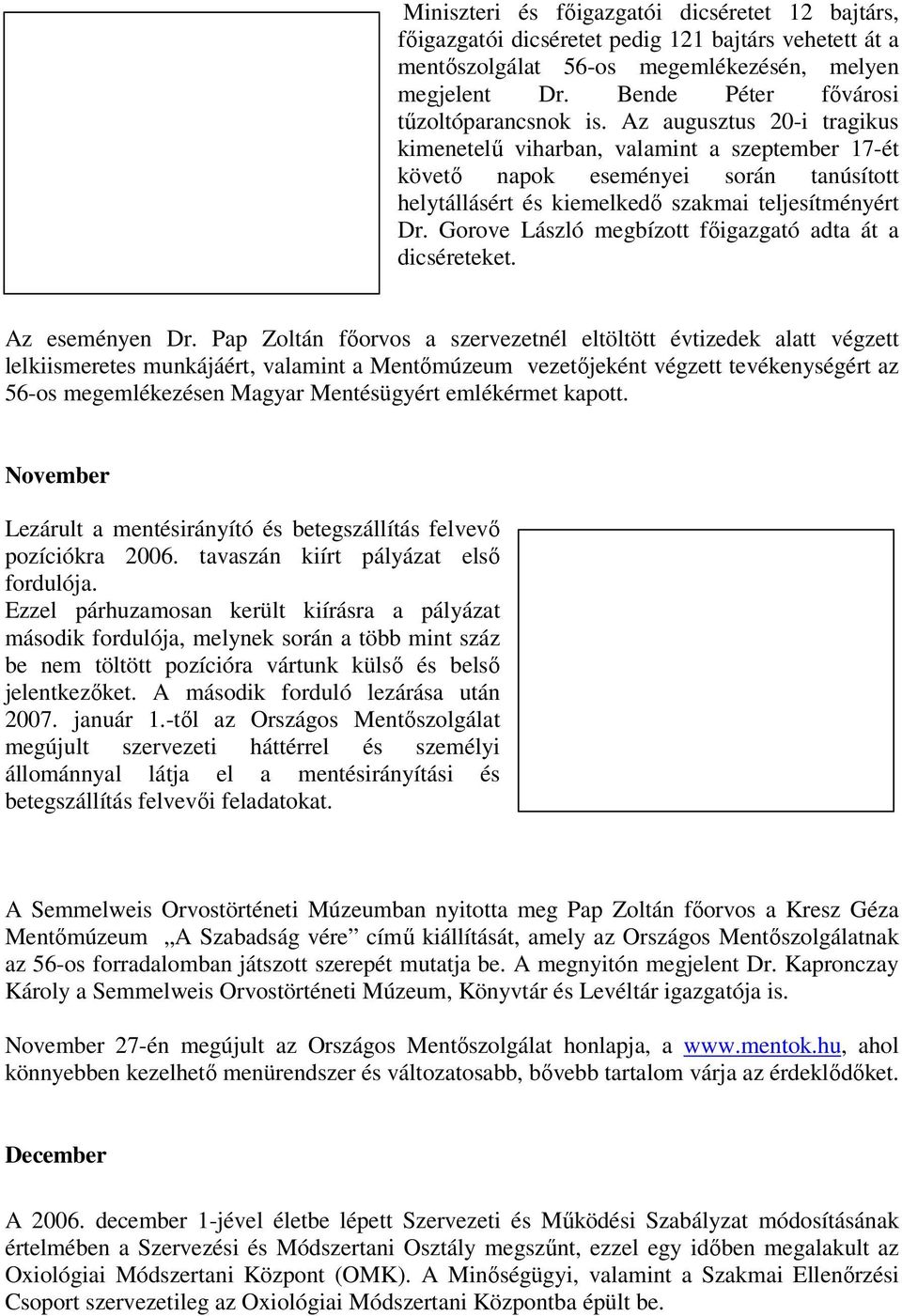 Az augusztus 20-i tragikus kimenetelű viharban, valamint a szeptember 17-ét követő napok eseményei során tanúsított helytállásért és kiemelkedő szakmai teljesítményért Dr.