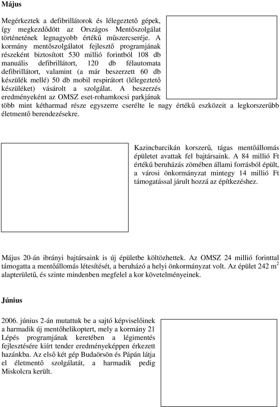 készülék mellé) 50 db mobil respirátort (lélegeztető készüléket) vásárolt a szolgálat.