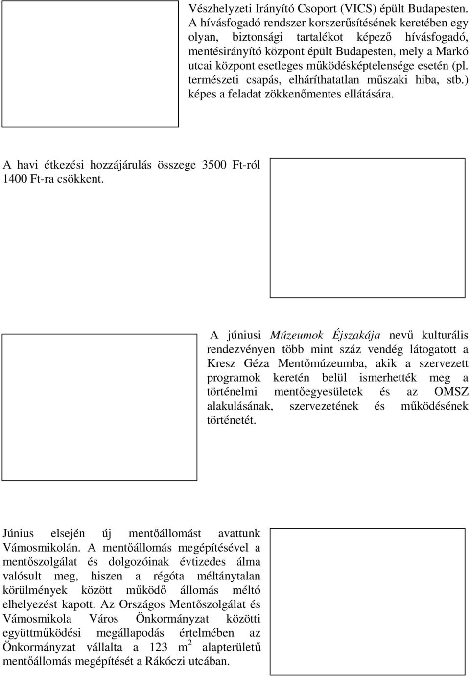 működésképtelensége esetén (pl. természeti csapás, elháríthatatlan műszaki hiba, stb.) képes a feladat zökkenőmentes ellátására. A havi étkezési hozzájárulás összege 3500 Ft-ról 1400 Ft-ra csökkent.