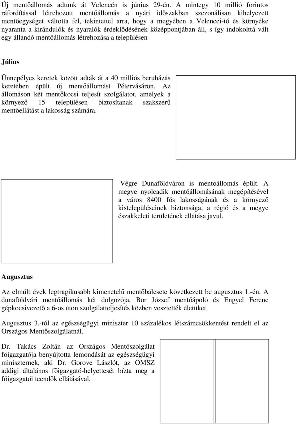 nyaranta a kirándulók és nyaralók érdeklődésének középpontjában áll, s így indokolttá vált egy állandó mentőállomás létrehozása a településen Július Ünnepélyes keretek között adták át a 40 milliós