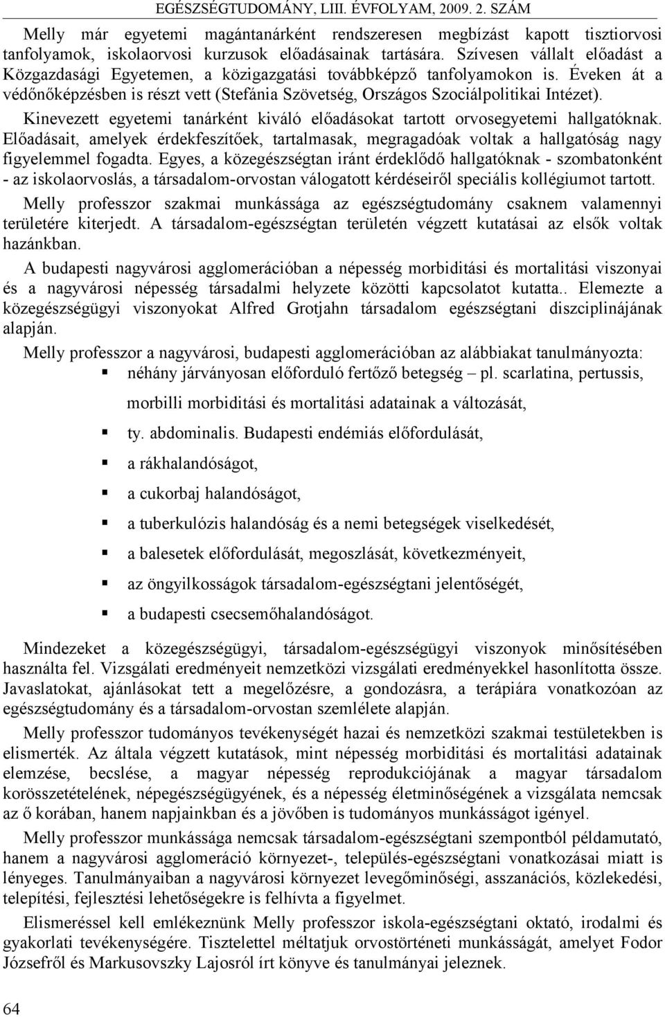 Kinevezett egyetemi tanárként kiváló előadásokat tartott orvosegyetemi hallgatóknak. Előadásait, amelyek érdekfeszítőek, tartalmasak, megragadóak voltak a hallgatóság nagy figyelemmel fogadta.