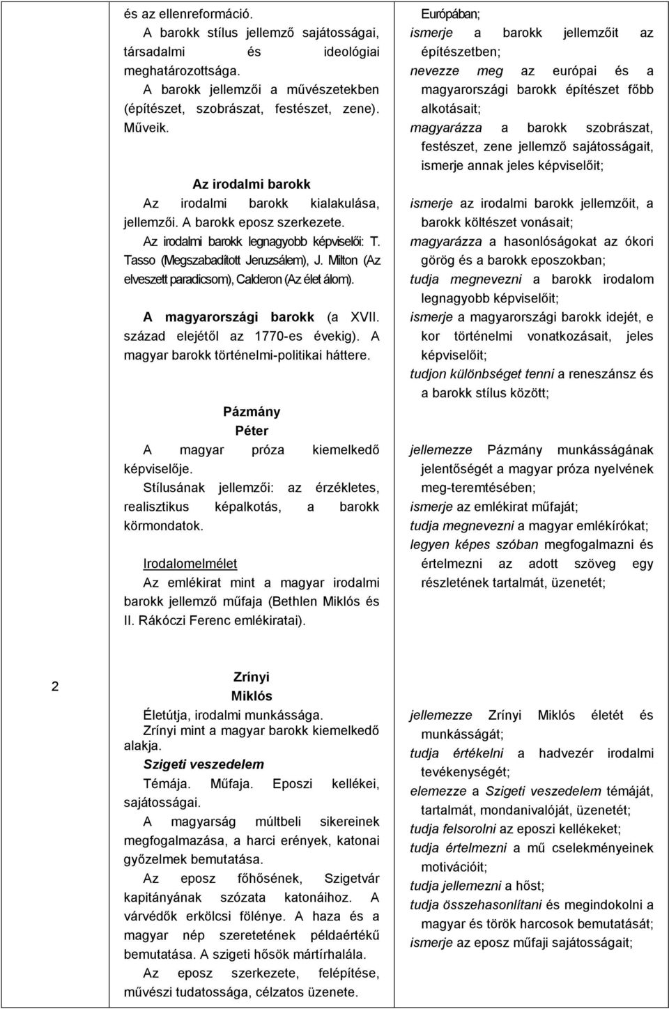 Milton (Az elveszett paradicsom), Calderon (Az élet álom). A magyarországi barokk (a XVII. század elejétől az 770-es évekig). A magyar barokk történelmi-politikai háttere.