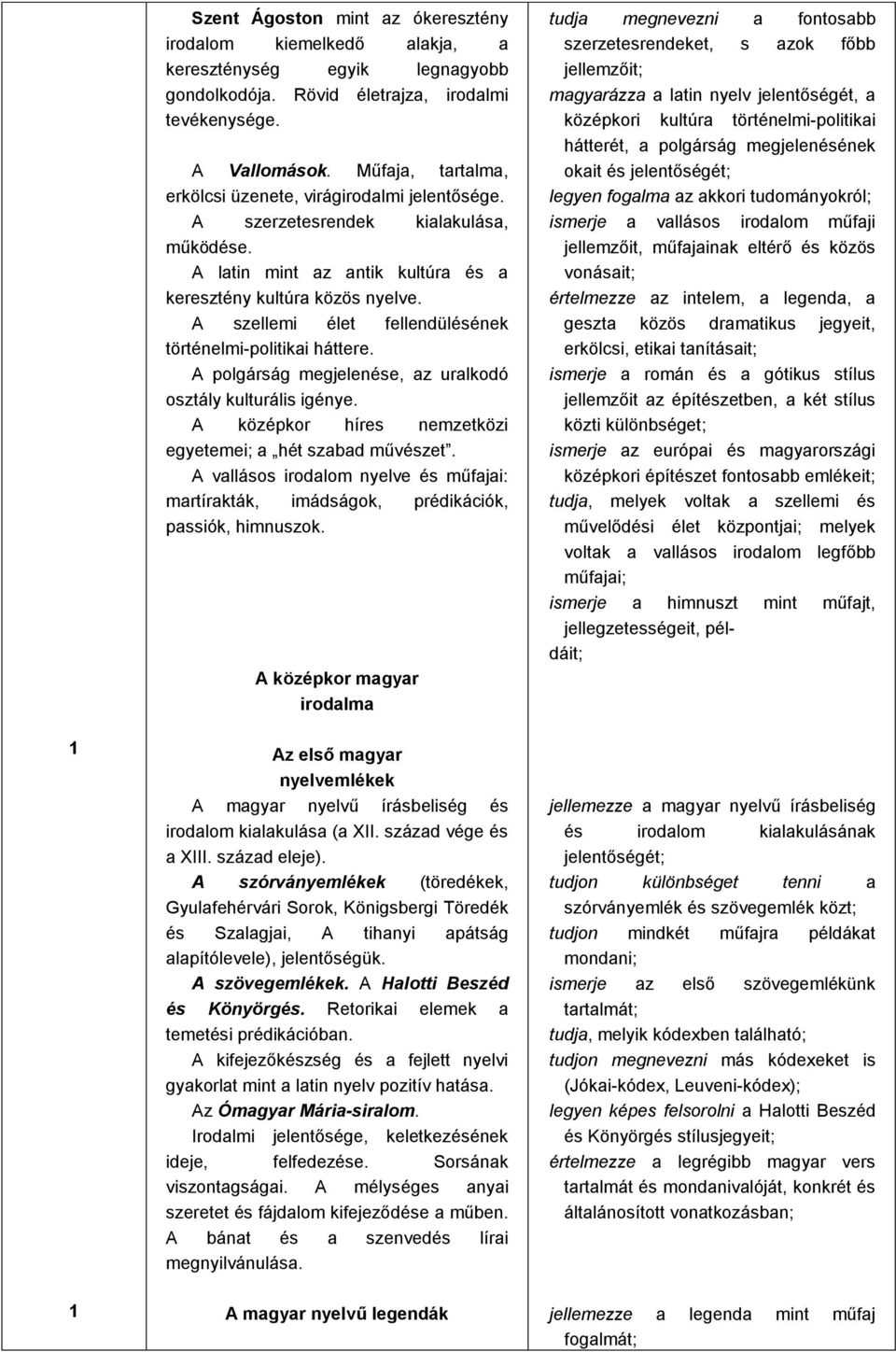 A szellemi élet fellendülésének történelmi-politikai háttere. A polgárság megjelenése, az uralkodó osztály kulturális igénye. A középkor híres nemzetközi egyetemei; a hét szabad művészet.