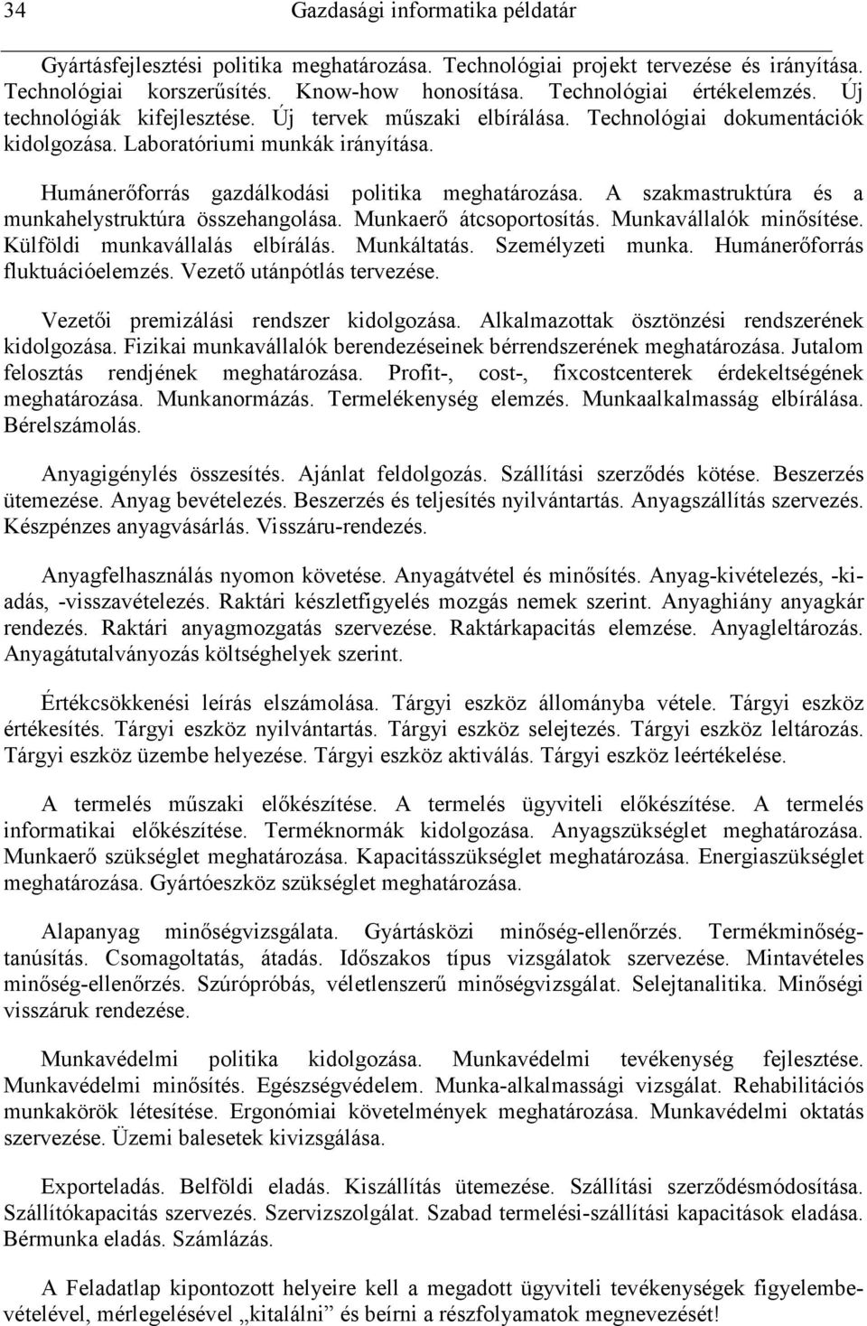 A szakmastruktúra és a munkahelystruktúra összehangolása. Munkaerı átcsoportosítás. Munkavállalók minısítése. Külföldi munkavállalás elbírálás. Munkáltatás. Személyzeti munka.