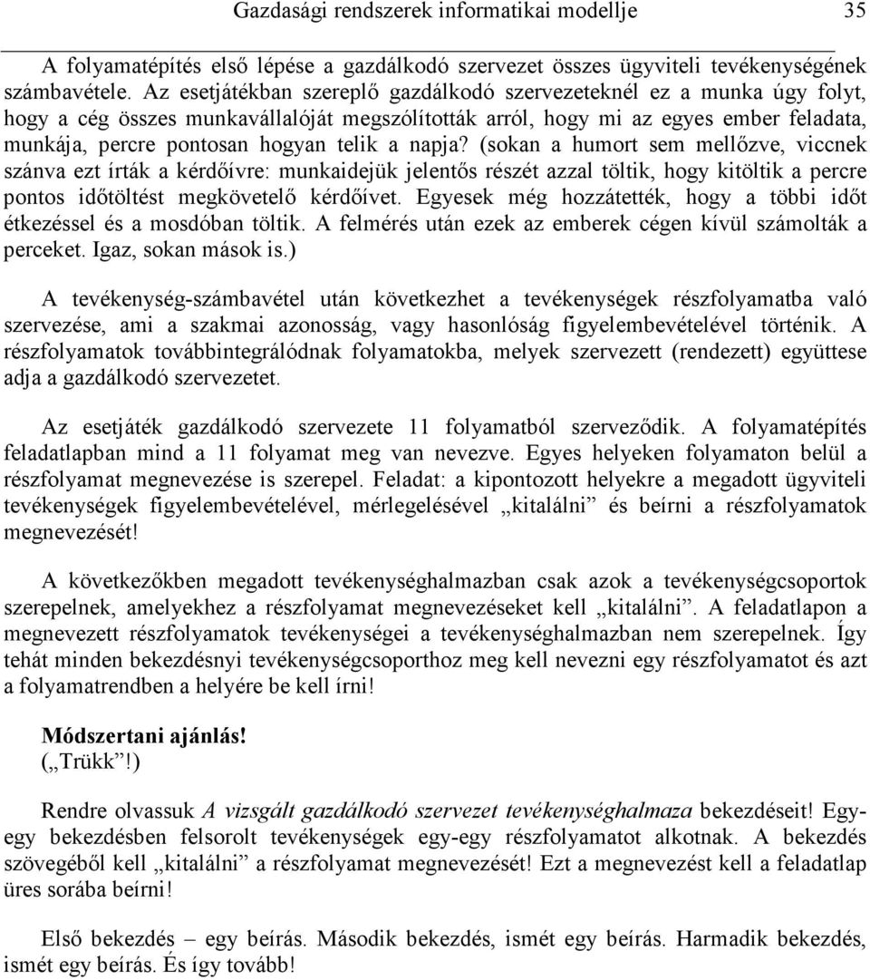 a napja? (sokan a humort sem mellızve, viccnek szánva ezt írták a kérdıívre: munkaidejük jelentıs részét azzal töltik, hogy kitöltik a percre pontos idıtöltést megkövetelı kérdıívet.