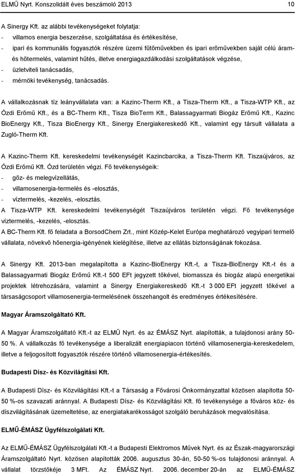 hőtermelés, valamint hűtés, illetve energiagazdálkodási szolgáltatások végzése, - üzletviteli tanácsadás, - mérnöki tevékenység, tanácsadás.