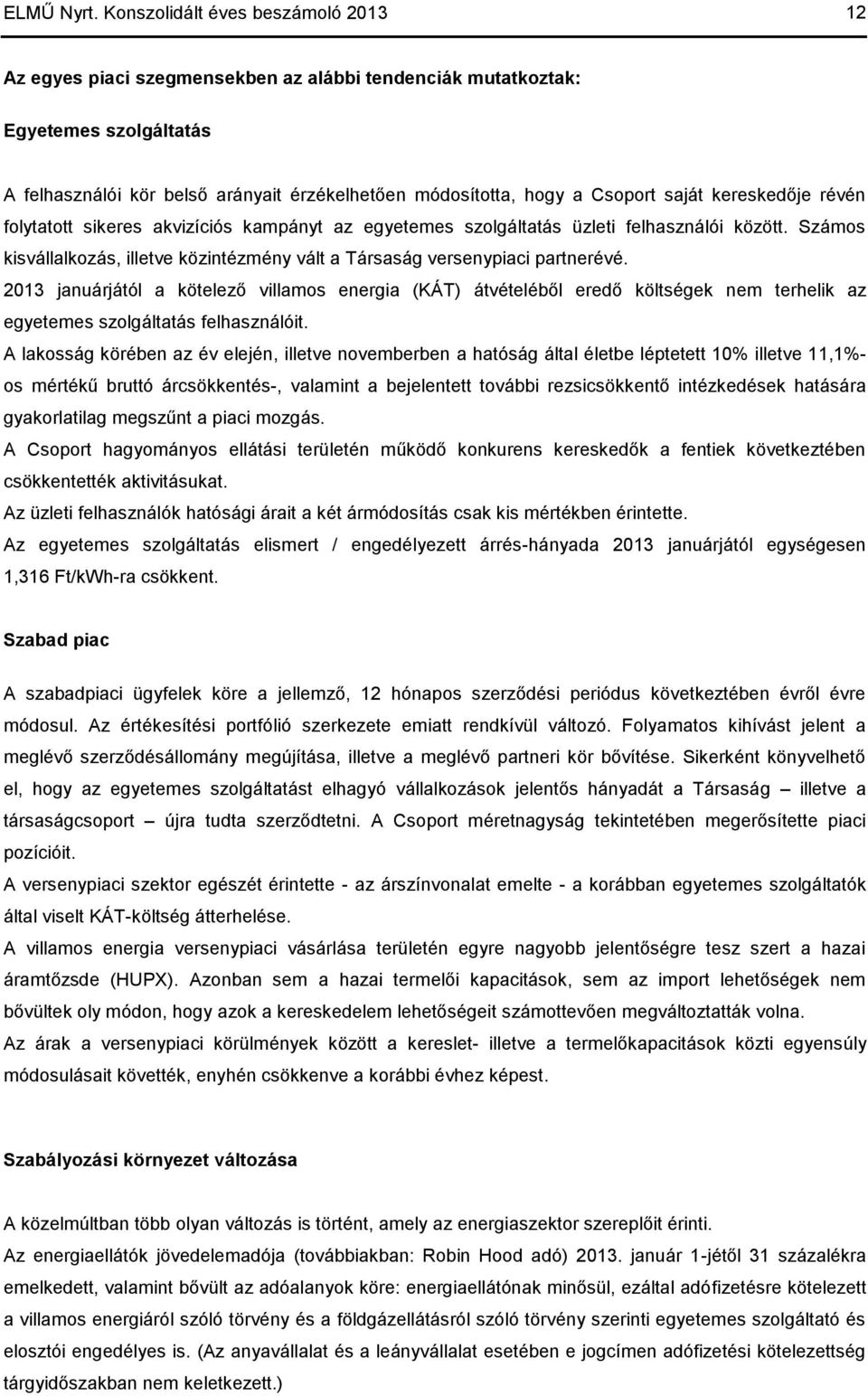 saját kereskedője révén folytatott sikeres akvizíciós kampányt az egyetemes szolgáltatás üzleti felhasználói között.