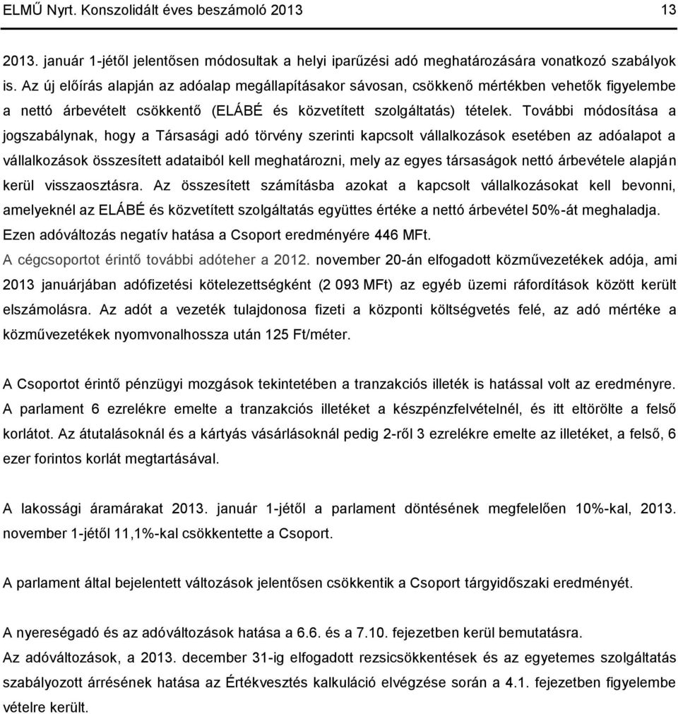 További módosítása a jogszabálynak, hogy a Társasági adó törvény szerinti kapcsolt vállalkozások esetében az adóalapot a vállalkozások összesített adataiból kell meghatározni, mely az egyes