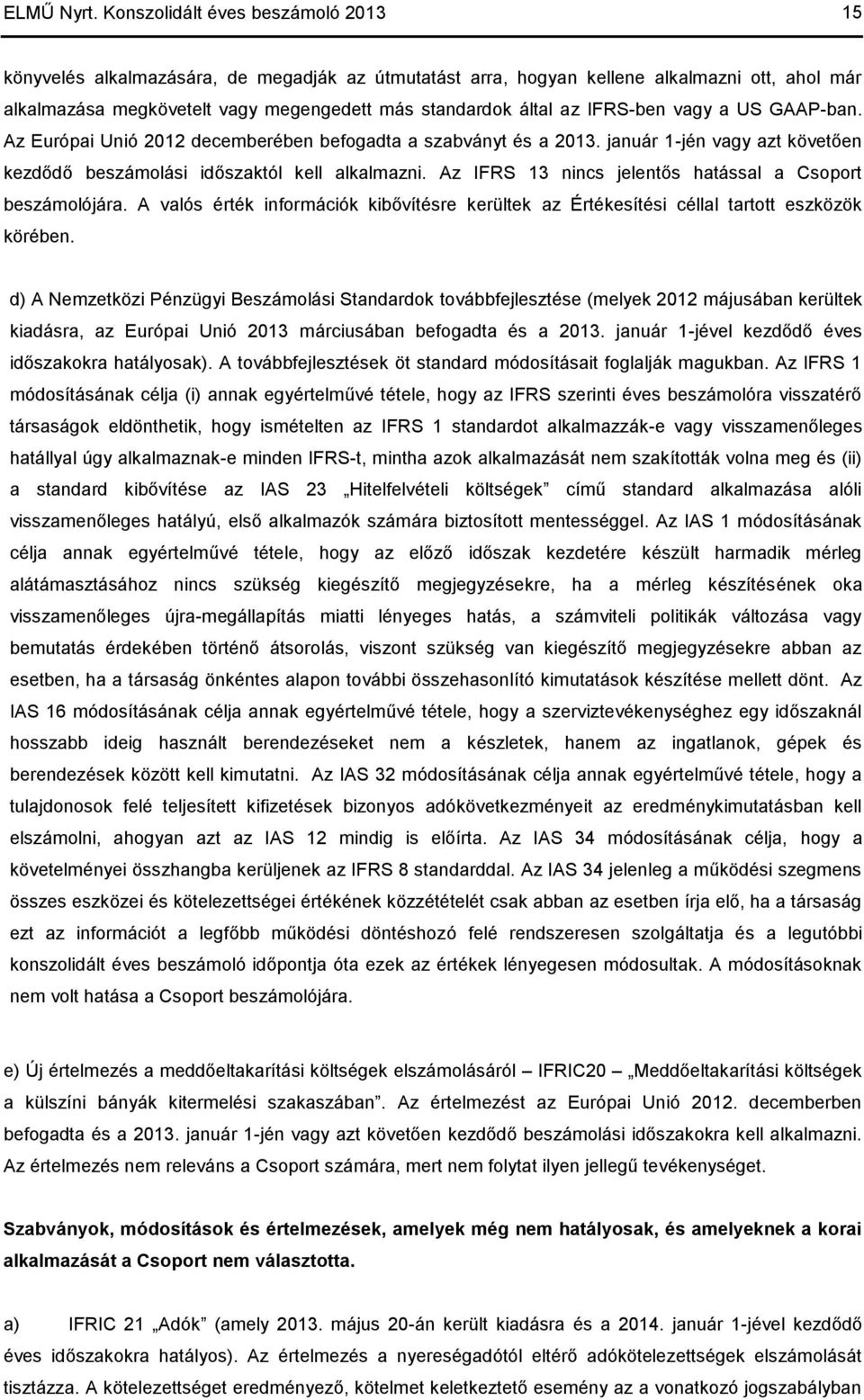 IFRS-ben vagy a US GAAP-ban. Az Európai Unió 2012 decemberében befogadta a szabványt és a 2013. január 1-jén vagy azt követően kezdődő beszámolási időszaktól kell alkalmazni.