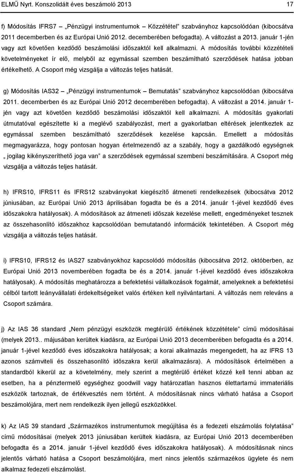 A módosítás további közzétételi követelményeket ír elő, melyből az egymással szemben beszámítható szerződések hatása jobban értékelhető. A Csoport még vizsgálja a változás teljes hatását.