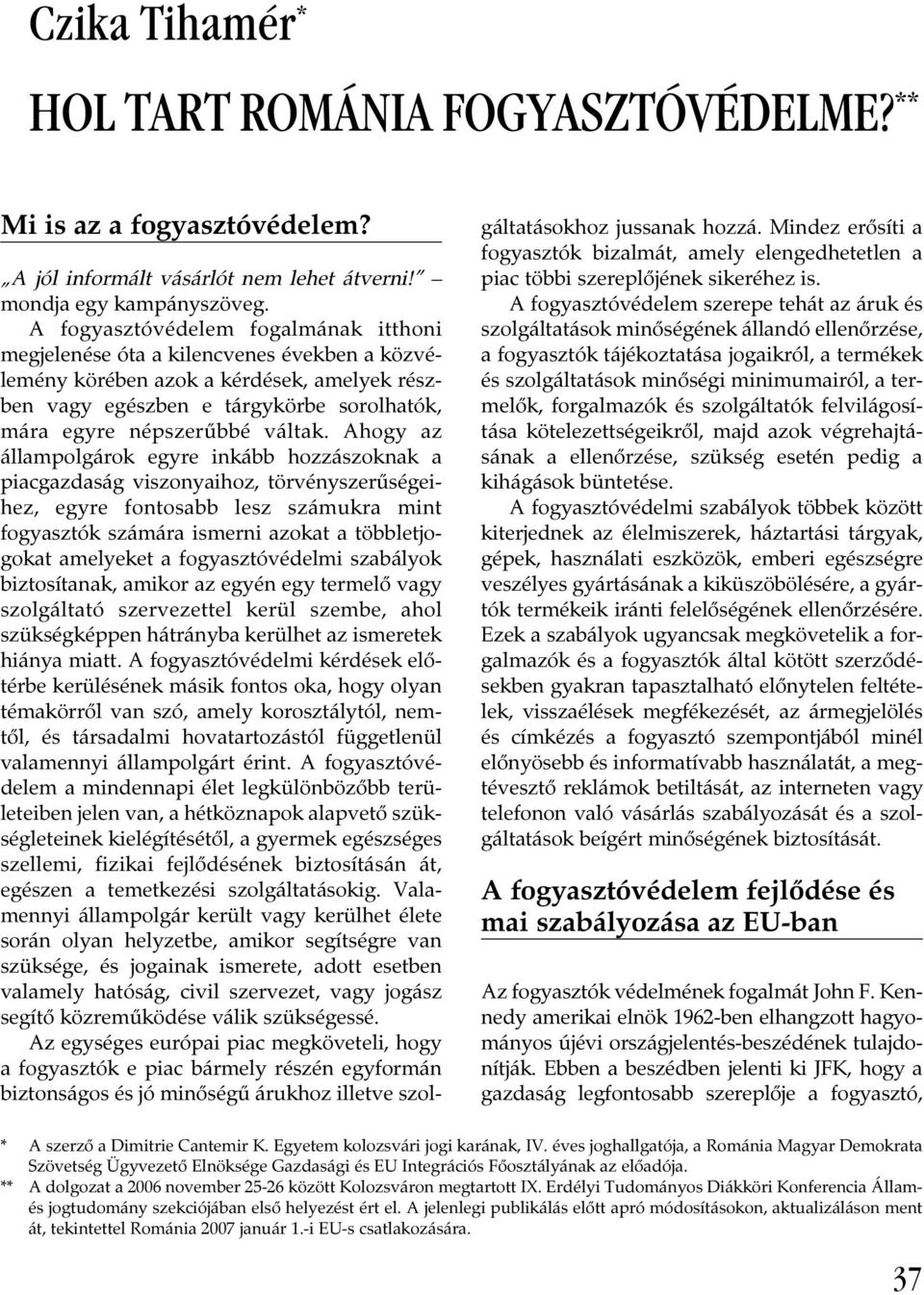 Ahogy az állampolgárok egyre inkább hozzászoknak a piacgazdaság viszonyaihoz, törvényszerűségeihez, egyre fontosabb lesz számukra mint fogyasztók számára ismerni azokat a többletjogokat amelyeket a