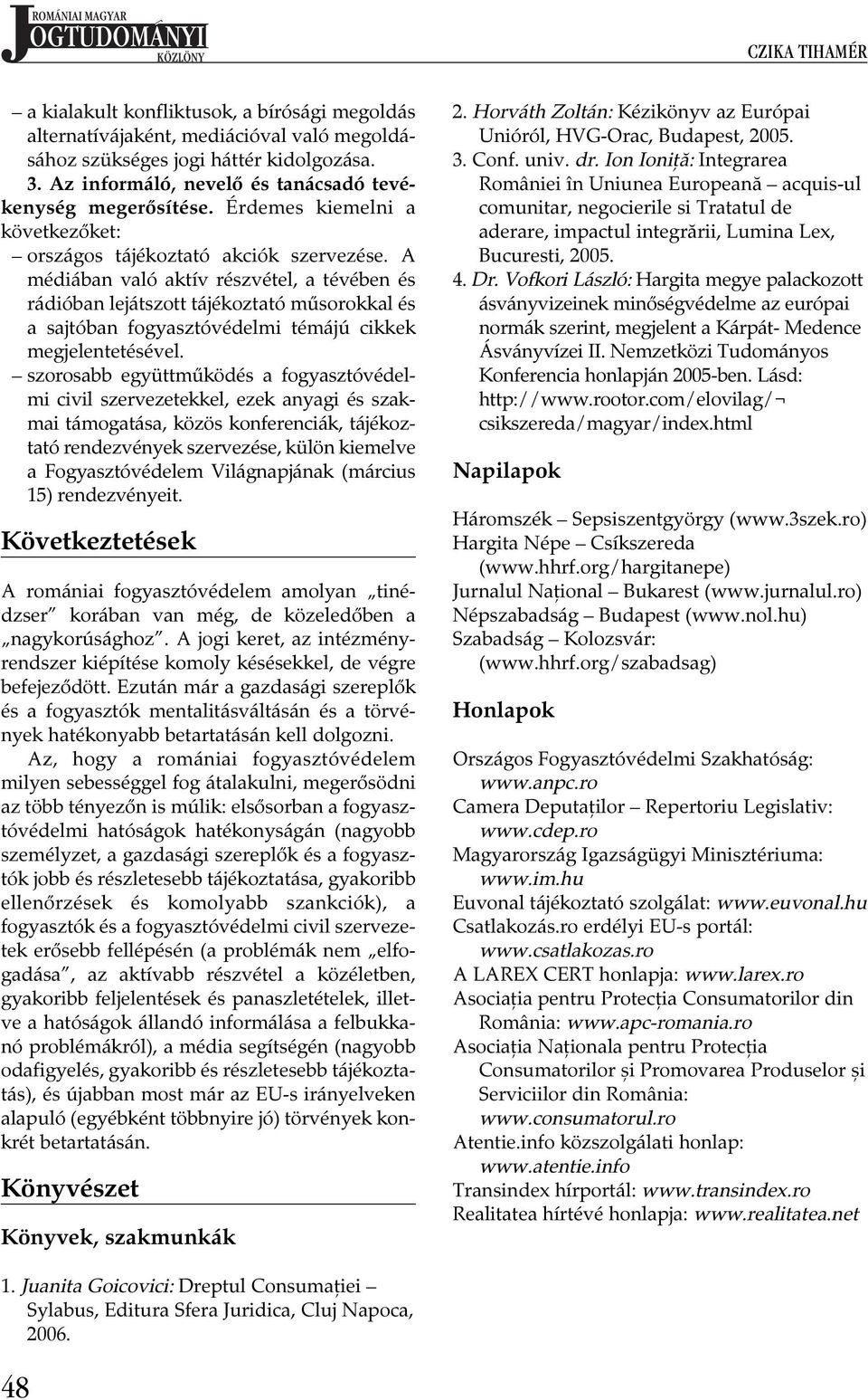 A médiában való aktív részvétel, a tévében és rádióban lejátszott tájékoztató műsorokkal és a sajtóban fogyasztóvédelmi témájú cikkek megjelentetésével.