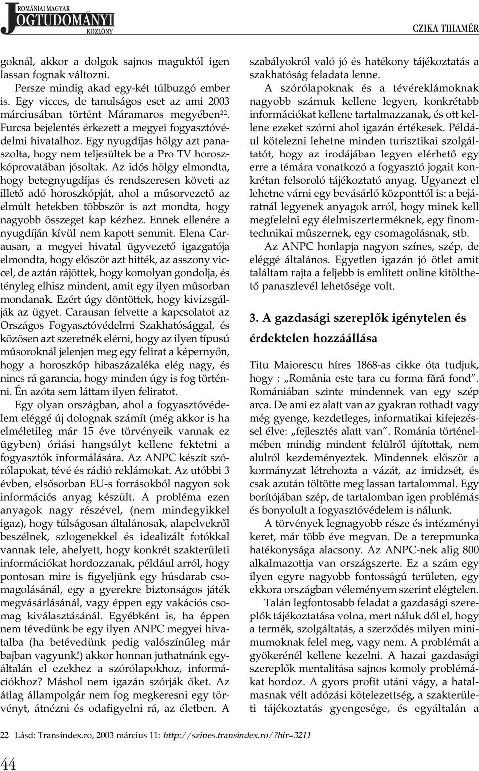 Egy nyugdíjas hölgy azt panaszolta, hogy nem teljesültek be a Pro TV horoszkóprovatában jósoltak.