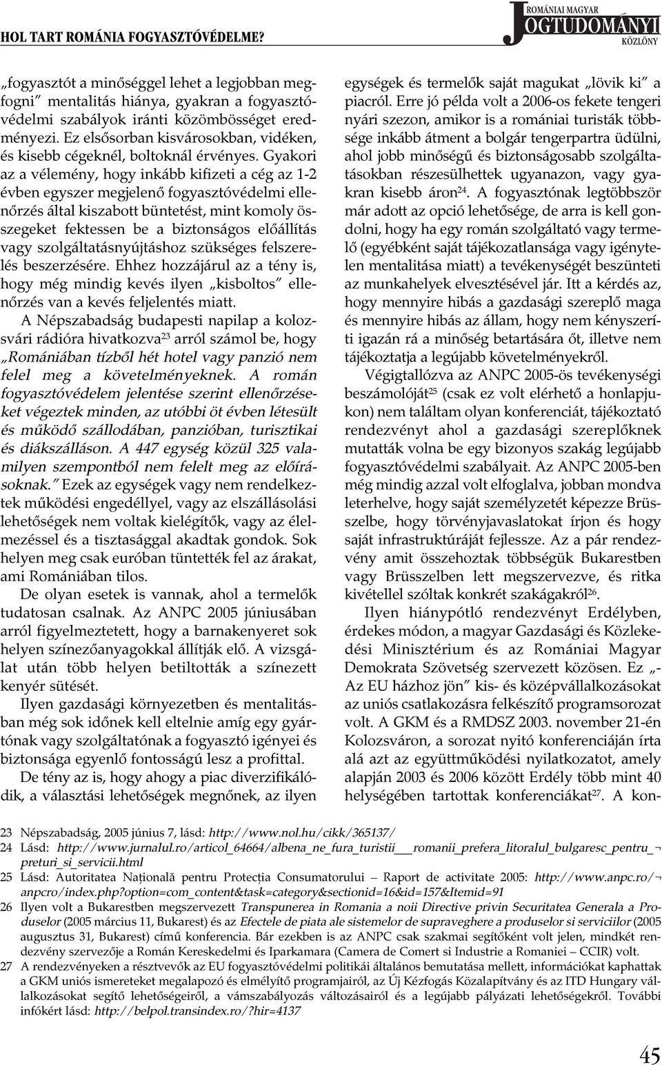 Gyakori az a vélemény, hogy inkább kifizeti a cég az 1-2 évben egyszer megjelenő fogyasztóvédelmi ellenőrzés által kiszabott büntetést, mint komoly összegeket fektessen be a biztonságos előállítás